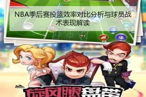 NBA季后赛投篮效率对比分析与球员战术表现解读