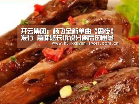 开云集团:杨飞全新单曲《思夜》发行 意味悠长诉说分离后的思念(图3) 开云体育