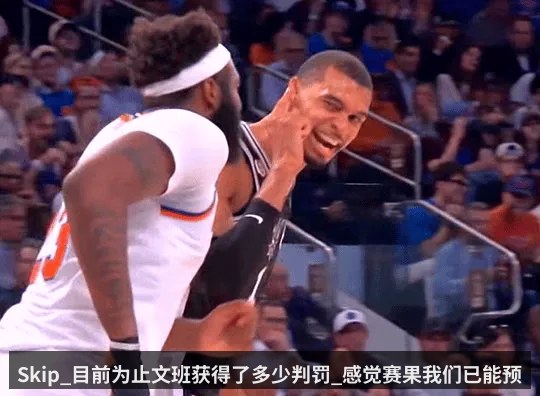 Skip_目前为止文班获得了多少判罚_感觉赛果我们已能预料